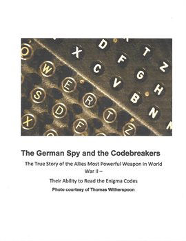 The German Spy and the Codebreakers: Hans Thilo Schmidt and the Allied Efforts to Break the Enigma C
